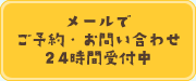 メールでご予約・お問い合わせ24時間受付中