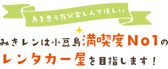 島を思う存分楽しんでほしい ミキレンは小豆島満喫度No1のレンタカー屋を目指します！